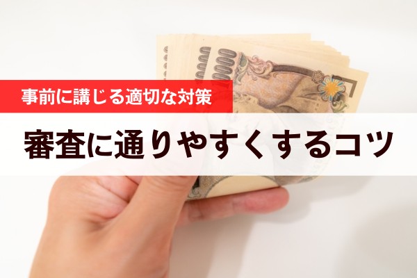 事前に講じる適切な対策。審査に通りやすくするコツ