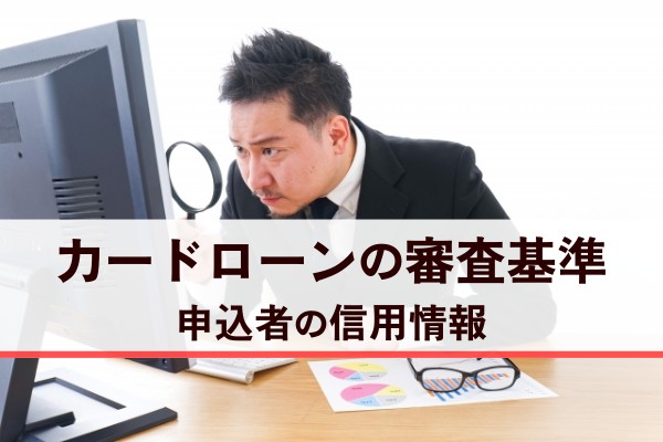 カードローンの審査基準。申込者の信用情報